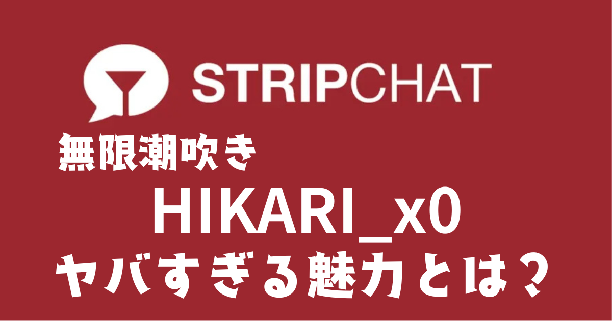 stripchatおすすめモデル｜HIKARI_x0の評判・魅力・配信内容まとめ