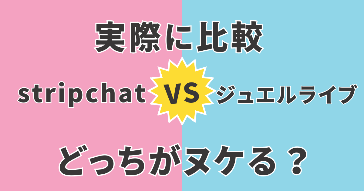 stripchatとジュエルライブ、結局どっちがヌケる？実際に使って比較してみた